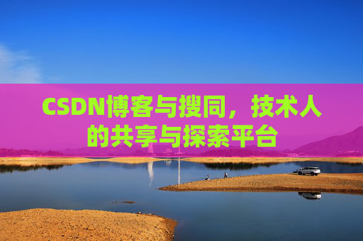 CSDN博客与搜同,技术人的共享与探索平台