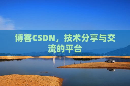 博客CSDN，技术分享与交流的平台